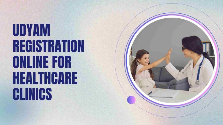 Udyam Registration Online for Healthcare Clinics