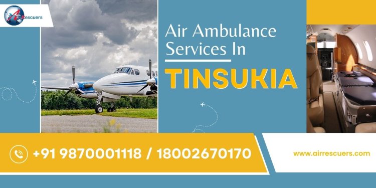 Air Ambulance Service in Tinsukia: Saving Lives with Prompt Medical Evacuations