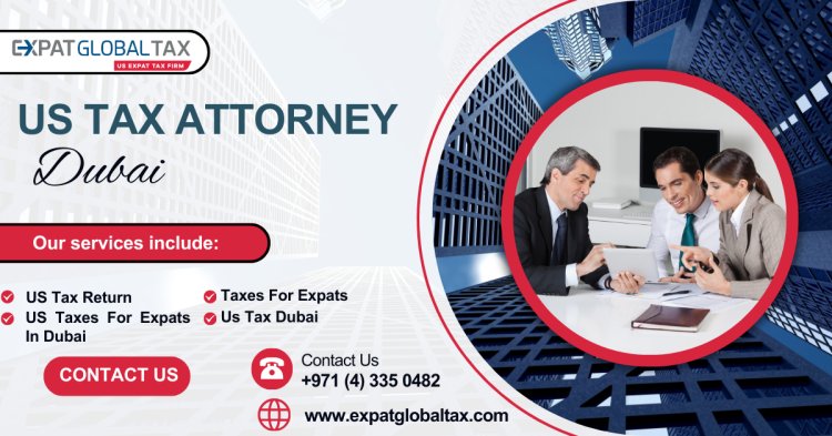 US Tax Attorney Dubai, US Tax Accountant London: Expert Guidance & Compliance