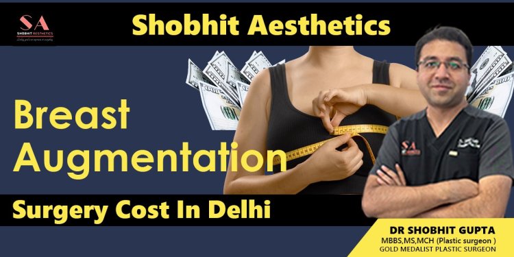 Understanding Breast Implant Cost in Delhi – A Complete Guide